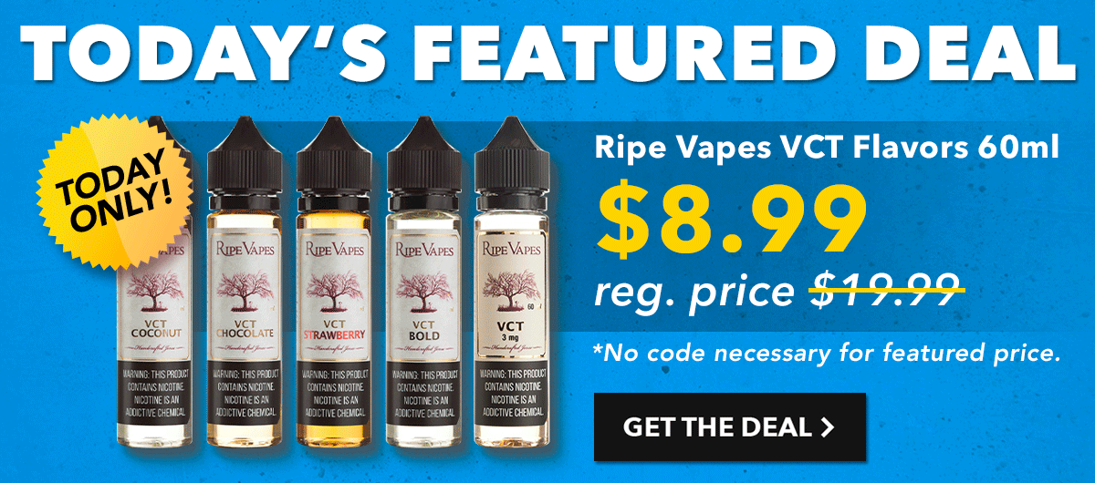 Today's featured deal: Ripe Vapes VCT Flavors 60ML, $8.99 Today's featured deal: Ripe Vapes VCT Flavors 60ML, $8.99